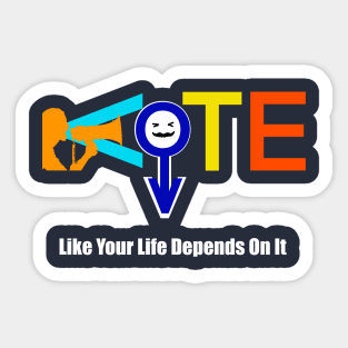 Vote Like Your Life Depends On It Sticker